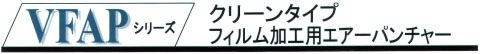 	VFAPシリーズクリーンタイプ フィルム加工用 エアーパンチャー