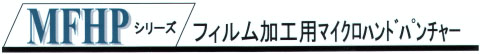 	MFHPシリーズフィルム加工用　マイクロハンドパンチャー