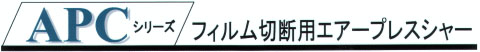 	APCシリーズ フィルム切断用　エアープレスシャー